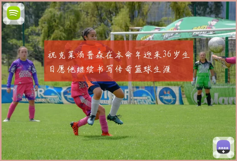 祝克莱汤普森在本命年迎来36岁生日愿他继续书写传奇篮球生涯