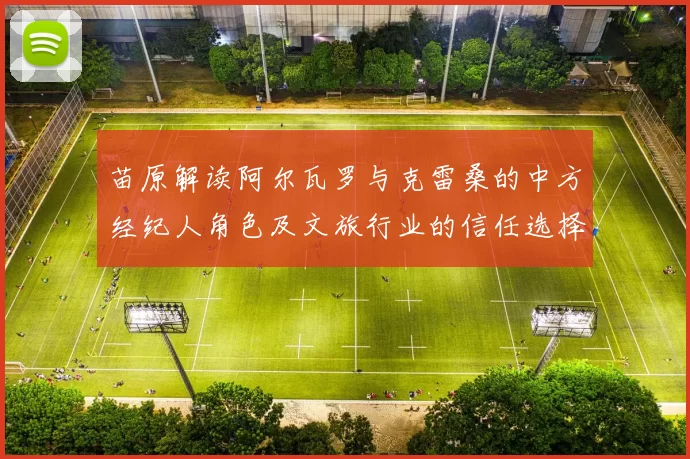 苗原解读阿尔瓦罗与克雷桑的中方经纪人角色及文旅行业的信任选择