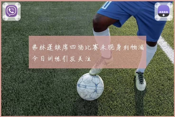 弗林蓬缺席四场比赛未现身利物浦今日训练引发关注