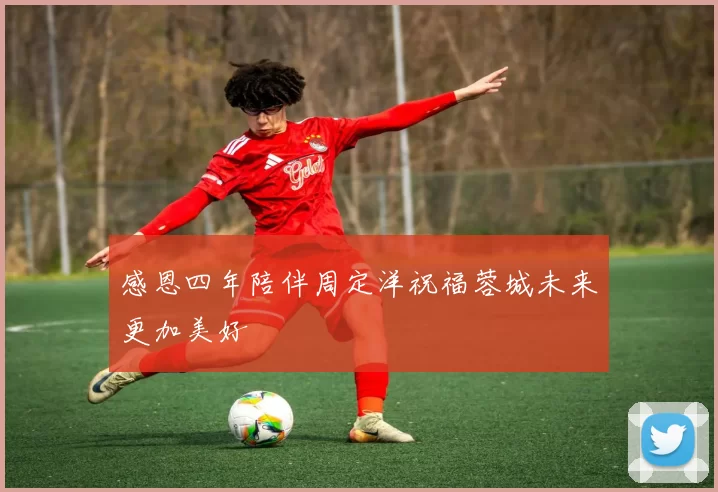 感恩四年陪伴周定洋祝福蓉城未来更加美好